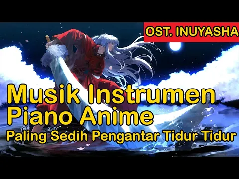 Download MP3 Musik Instrumen Piano Anime  Paling Sedih Pengantar Tidur Tidur - Ost Inuyasha - Backsound Sedih