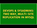 DevOps SysAdmins Two way multi-site replication in MySQL 3 Solutions