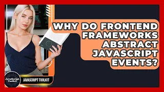 Why Do Frontend Frameworks Abstract JavaScript Events - JavaScript Toolkit