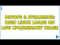 DevOps SysAdmins High Linux loads on low usage 4 Solutions