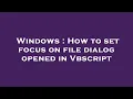 Windows How to set focus on file dialog opened in Vbscript