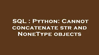 SQL Python Cannot concatenate str and NoneType objects