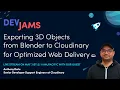 DevJams Live Stream Exporting 3D Objects from Blender to Cloudinary for Optimized Web Delivery