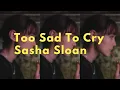 Too Sad To Cry - Sasha Alex Sloan (Lyrics)