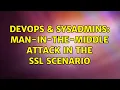 DevOps SysAdmins Man-in-the-middle attack in the SSL scenario 4 Solutions