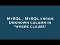 MySQL MySQL error Unknown column in where clause
