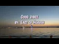 Good Vibes by East of Heaven with lyrics