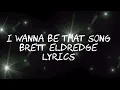 I wanna be that song Brett Eldredge lyrics