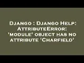 Django Django Help AttributeError module object has no attribute Charfield