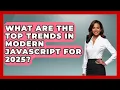 What Are the Top Trends in Modern JavaScript for 2025 JavaScript Toolkit News