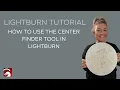 LightBurn Tutorial How to Use the Center Finder Tool