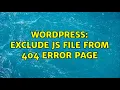 Wordpress Exclude JS file from 404 error page 2 Solutions