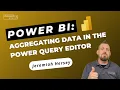 Aggregating Data in the Power Query Editor