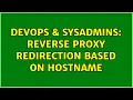 DevOps SysAdmins Reverse Proxy redirection based on hostname