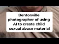 Court hearing for Bentonville photographer accused of using AI to create child sexual abuse material