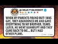 WHEN MY PARENTS DISCOVERED I WAS GAY THEY ABANDONED ME AND GAVE EVERYTHING TO MY BROTHER