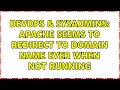 DevOps SysAdmins Apache seems to redirect to domain name ever when not running