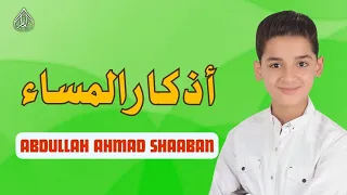 عبدالله أحمد شعبان أذكار المساء بصوت هادئ يملأ قلبك طمأنينة EVENING ATHKAR ABDULLAH SHABAN 