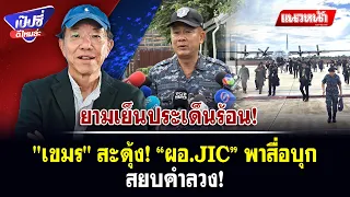 เขมร สะดุ้ง! “ผอ JIC” พาสื่อบุก สยบคำลวง!