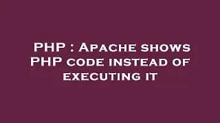 PHP Apache shows PHP code instead of executing it