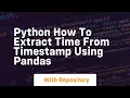 python how to extract time from timestamp using pandas