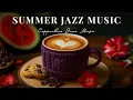 Download Lagu Summer Morning Coffee ☕ Relaxing Jazz Music \u0026 Bossa Nova Instrumental Music for Happy Holiday