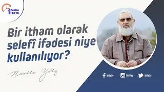 Bir itham olarak selefî ifadesi niye kullanılıyor?