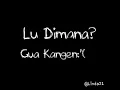 Lu dimana gua kangen:'(