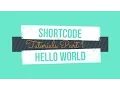 How to create a hello world shortcode - Part 1 Tutorial