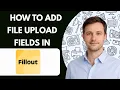 How to Add File Upload Fields in Fillout Full Guide 2026