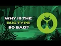 Why Is The BUG TYPE So Bad