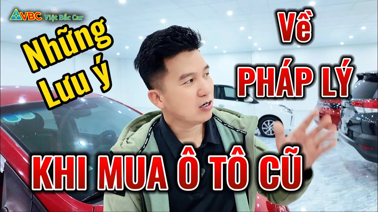 Outline Video Những lưu ý quan trọng về pháp lý khi mua ô tô cũ l VIỆT BẮC CAR