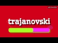TRAJANOVSKI - HOW TO SAY TRAJANOVSKI