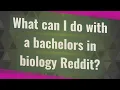 What can I do with a bachelors in biology Reddit