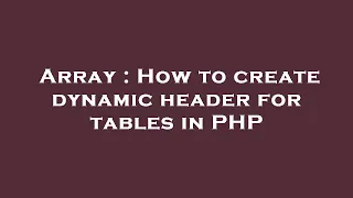 Array How to create dynamic header for tables in PHP