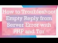 How to Troubleshoot Empty Reply from Server Error with PHP and Tor
