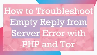 How to Troubleshoot Empty Reply from Server Error with PHP and Tor