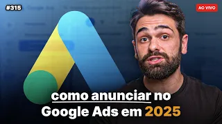 Como criar campanhas no Google Ads em 2025 | Live #315