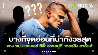 บางทีจุดอ่อนที่น่ากังวลสุดของ ‘แมนเชสเตอร์ ซิตี้’ อาจอยู่ที่ ‘เออร์ลิง ฮาลันด์’ - ขอบสนาม special