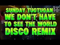 Download Lagu WE DON'T HAVE TO SEE THE WORLD SUNDAY TUGTUGAN DISCO REMIX 2026 @KAKAYSANTIAGO-l5t 