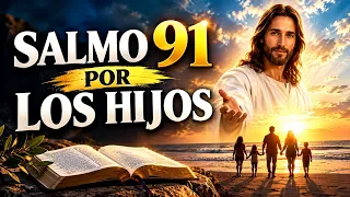 SALMO 91 | ORACIÓN PODEROSA POR LOS HIJOS PROTECCIÓN CONTRA TODO MAL