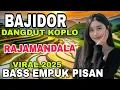 RAJAMANDALA - BAJIDOR DANGDUT KOPLO - VIRAL 2025 BASS EMPUK PISAN