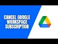 How to Cancel Google Workspace Subscription