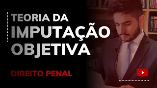 DIREITO PENAL - TEORIA DA IMPUTAÇÃO OBJETIVA