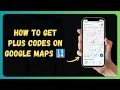How to Get Plus Codes on Google Maps New 2026 Update