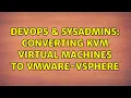 DevOps SysAdmins converting KVM virtual machines to VMware-vsphere 2 Solutions