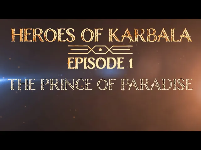 Heroes of Karbala - The Prince of Paradise - Episode 1 | Sayed Mohammad Baqer Qazwini