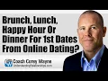 Brunch Lunch Happy Hour Or Dinner For 1st Dates From Online Dating