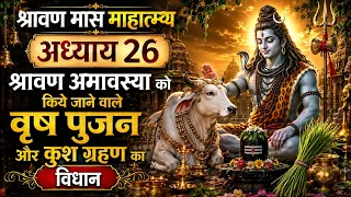 श्रावण मास माहात्म्य l अध्याय 26 | श्रावण अमावस्या वृष पूजन एवं कुश ग्रहण विधि | Shiv Bhakti l