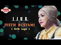 IJUK - IYETH  BUSTAMI  ( lirik  lagu )
